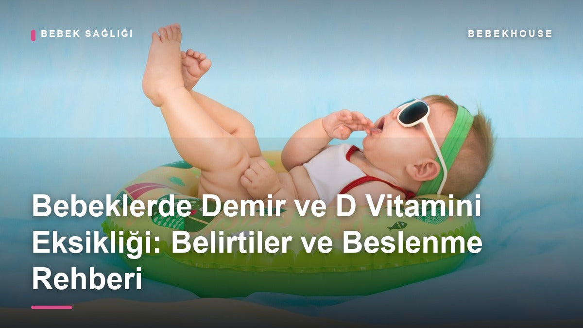 Bebeklerde Demir ve D Vitamini Eksikliği: Belirtiler ve Doğru Beslenme Rehberi