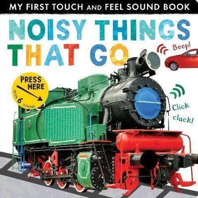 Noisy Things That Go (My First Touch And Feel Sound Book) 