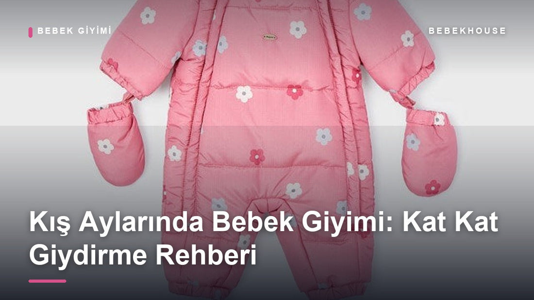 Kış Aylarında Bebek Giyimi: Kat Kat Giydirme ve Soğuktan Korunma Rehberi