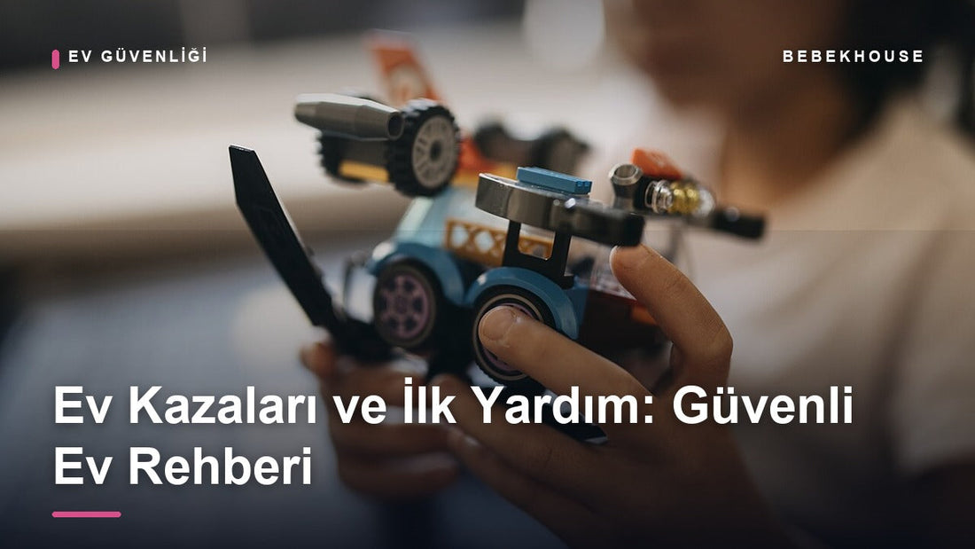 Ev Kazaları ve İlk Yardım: Bebekler ve Küçük Çocuklar İçin Güvenli Ev Rehberi