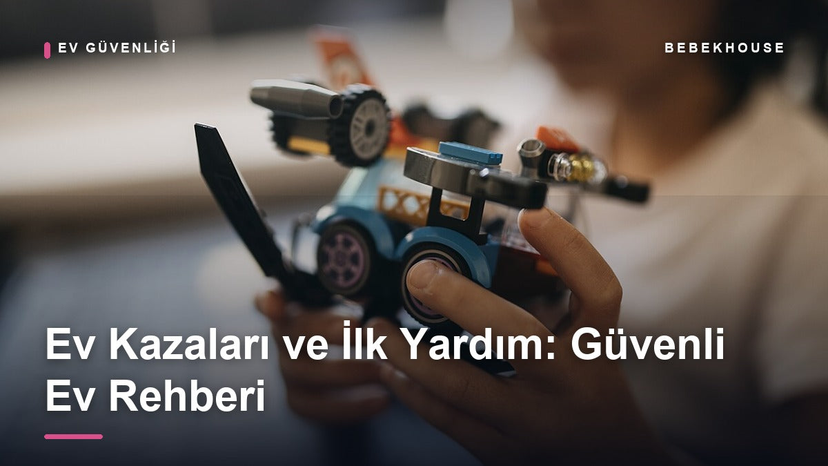 Ev Kazaları ve İlk Yardım: Bebekler ve Küçük Çocuklar İçin Güvenli Ev Rehberi